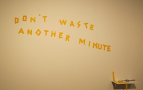 Do not waste a minute