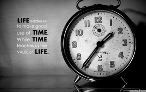 Life teaches us to appreciate the time, and the time shows the value of life