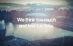We think a lot, and feel a little