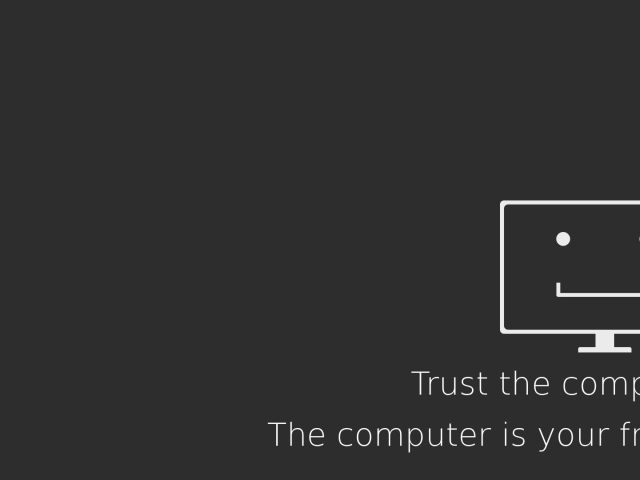 Доверяй компьютеру - он твой друг
