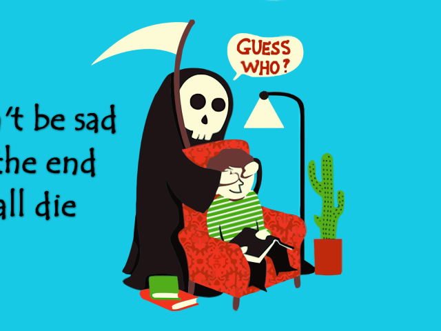 Не грусти, мы все умрем