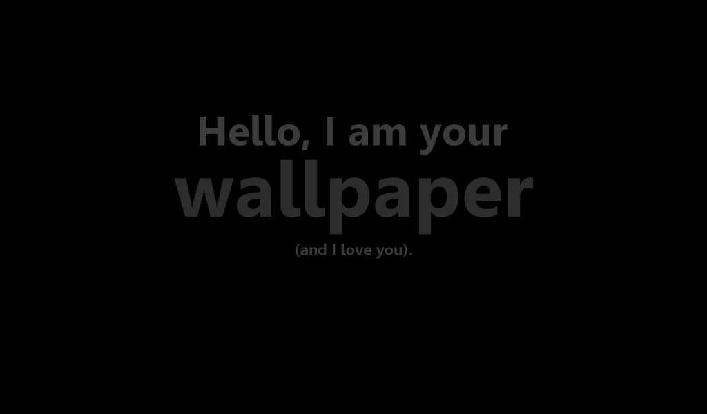 Hi, I'm your wallpaper and I love you