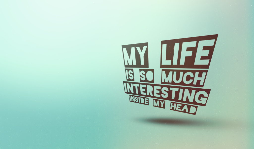 Жизнь в моей голове интереснее реальной
