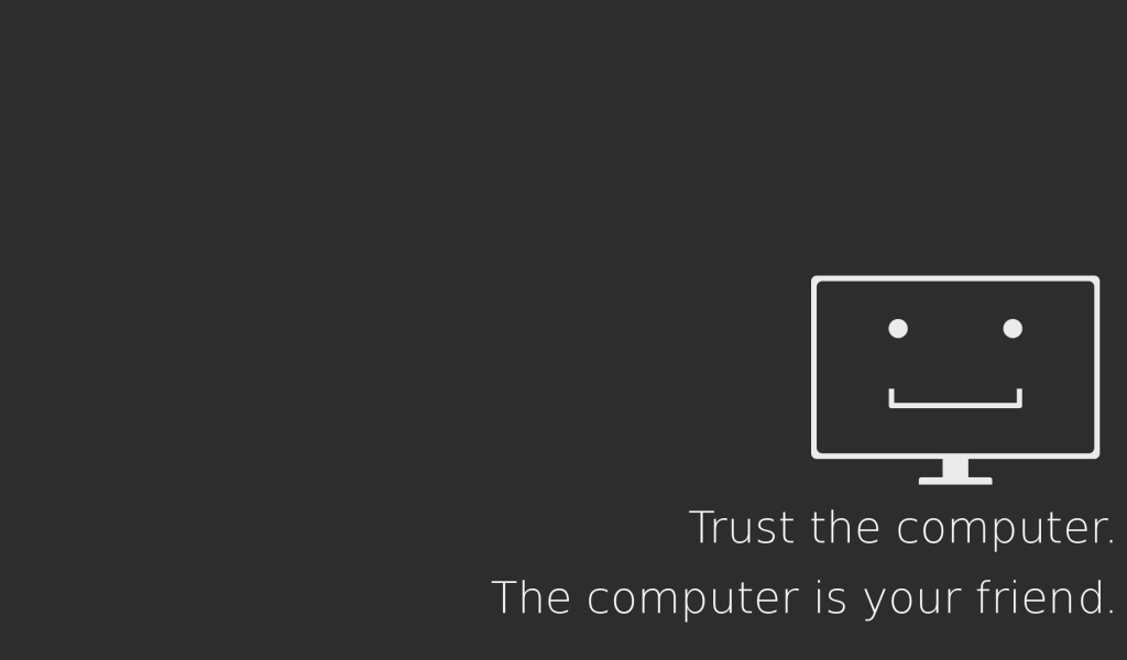 Доверяй компьютеру - он твой друг