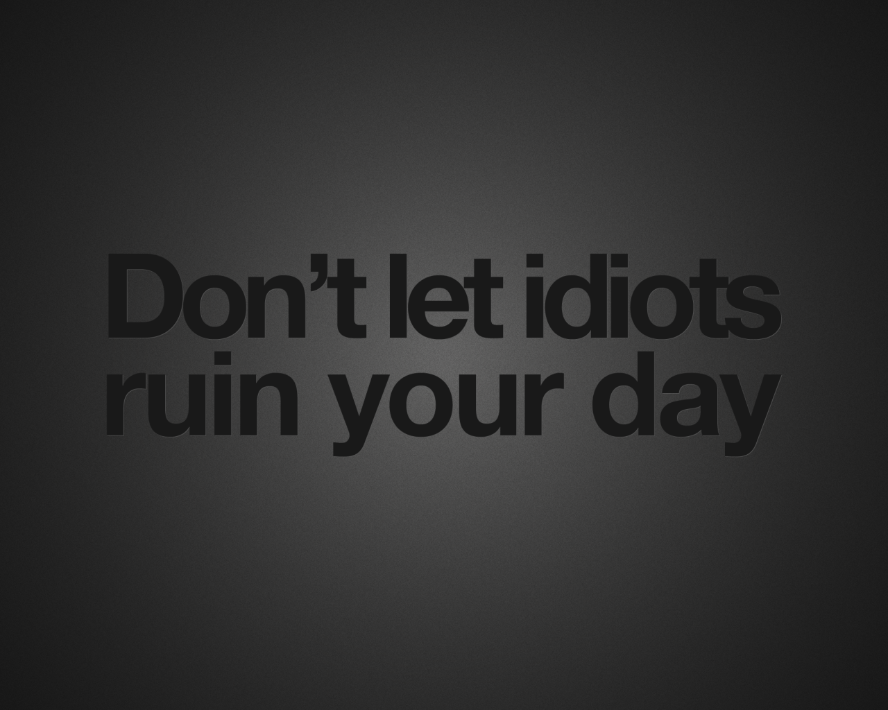 Не позволяйте идиотам испортить ваш день