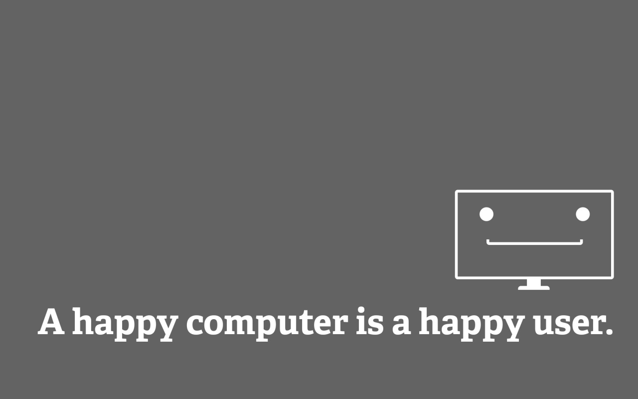 Happy computer is a happy user