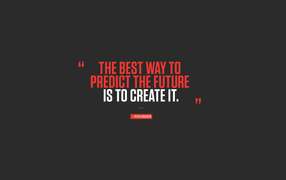 The best way to predict the future - to create it