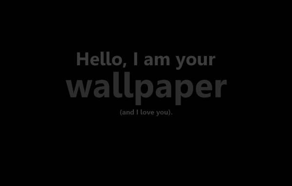 Привет, я твои обои и я тебя люблю