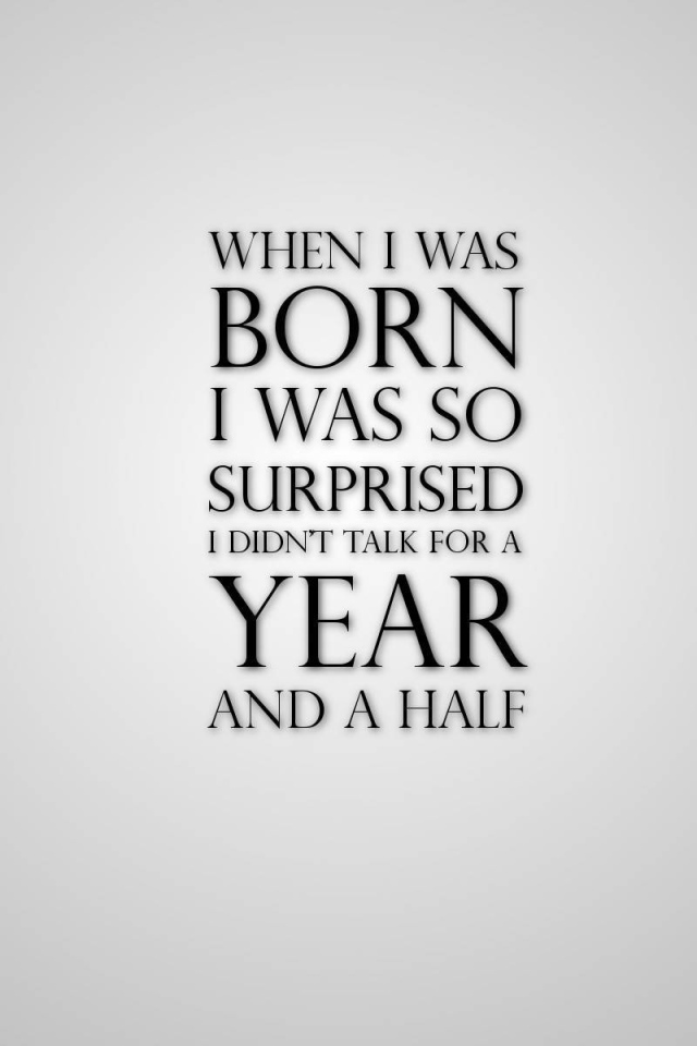 Родившись я так удивился, что не разговаривал полтора года
